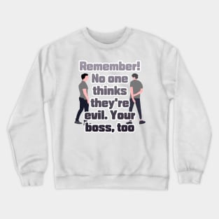 Remember! No one thinks they're evil. Your boss,too Crewneck Sweatshirt